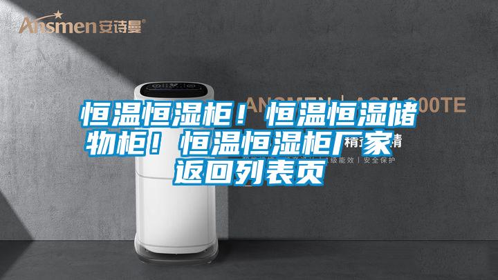 恒溫恒濕柜！恒溫恒濕儲(chǔ)物柜！恒溫恒濕柜廠家 返回列表頁