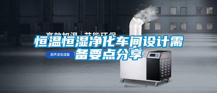 恒溫恒濕凈化車間設(shè)計需備要點分享