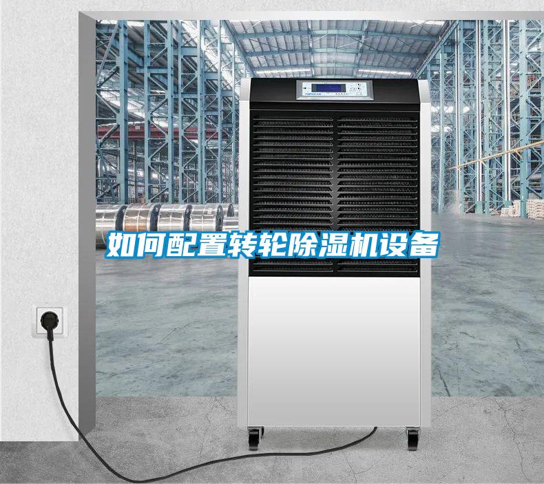 如何配置轉(zhuǎn)輪除濕機設備