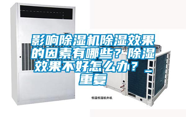 影響除濕機除濕效果的因素有哪些？除濕效果不好怎么辦？_重復(fù)