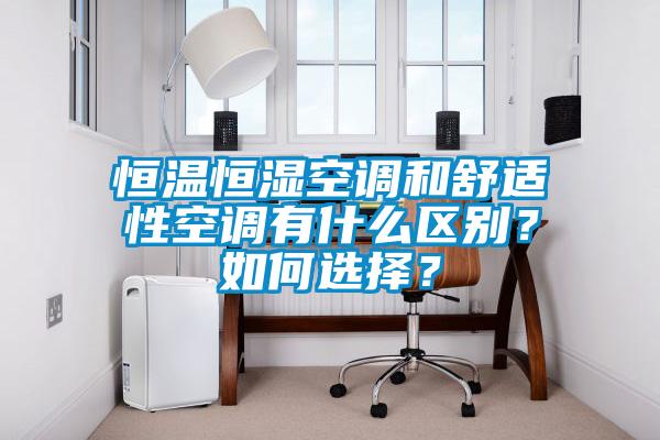 恒溫恒濕空調(diào)和舒適性空調(diào)有什么區(qū)別？如何選擇？