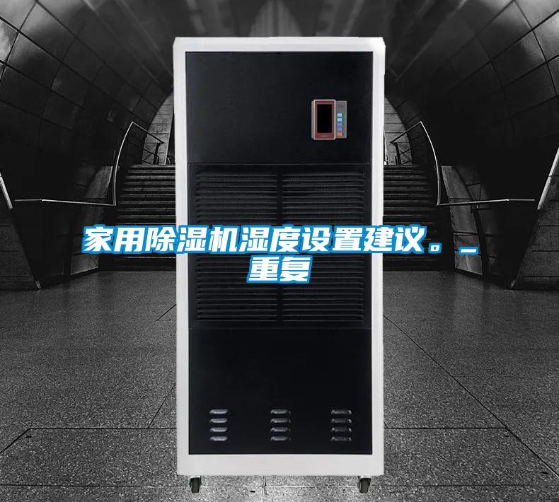 家用除濕機(jī)濕度設(shè)置建議。_重復(fù)