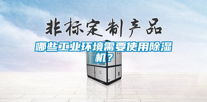 哪些工業(yè)環(huán)境需要使用除濕機(jī)？
