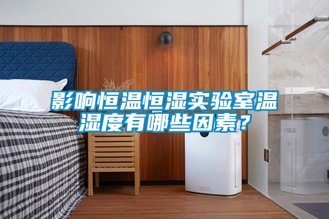 影響恒溫恒濕實(shí)驗(yàn)室溫濕度有哪些因素？