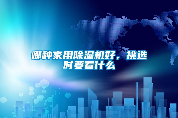 哪種家用除濕機好，挑選時要看什么