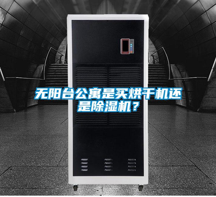無陽臺(tái)公寓是買烘干機(jī)還是除濕機(jī)？