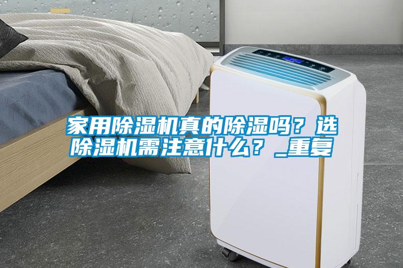 家用除濕機(jī)真的除濕嗎？選除濕機(jī)需注意什么？_重復(fù)