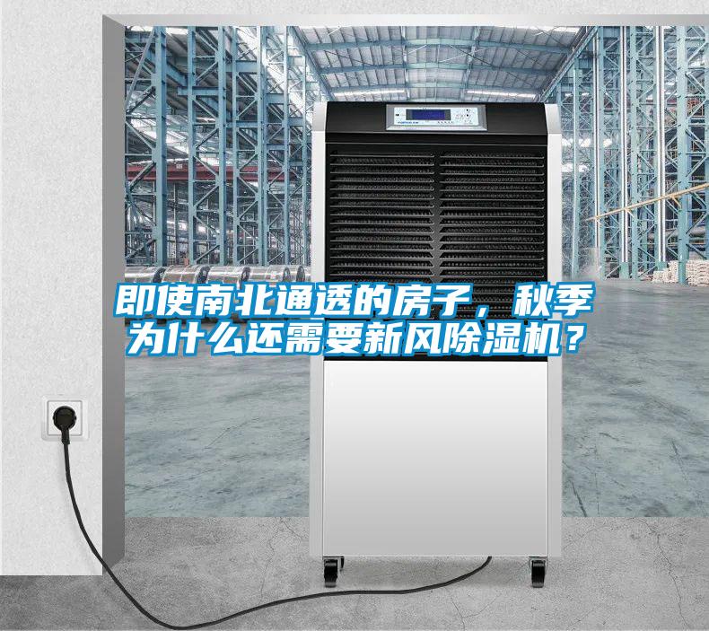 即使南北通透的房子，秋季為什么還需要新風(fēng)除濕機(jī)？