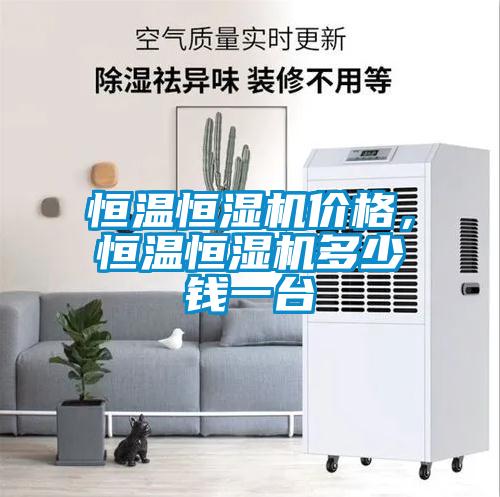 恒溫恒濕機(jī)價(jià)格，恒溫恒濕機(jī)多少錢一臺