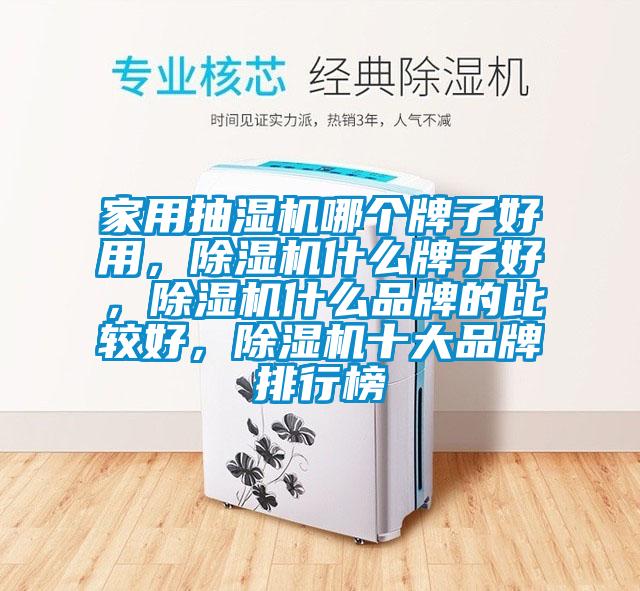 家用抽濕機(jī)哪個(gè)牌子好用，除濕機(jī)什么牌子好，除濕機(jī)什么品牌的比較好，除濕機(jī)十大品牌排行榜