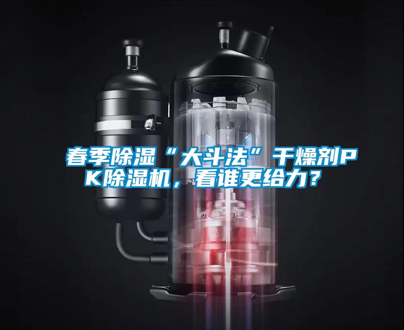 春季除濕“大斗法”干燥劑PK除濕機(jī)，看誰(shuí)更給力？