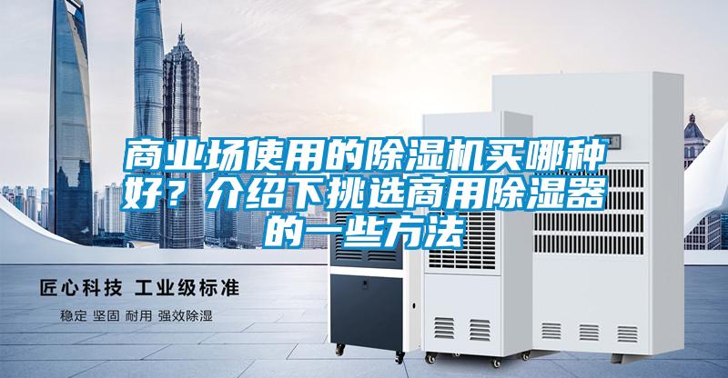 商業(yè)場(chǎng)使用的除濕機(jī)買哪種好？介紹下挑選商用除濕器的一些方法