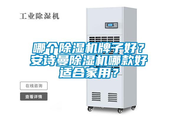 哪個除濕機(jī)牌子好？安詩曼除濕機(jī)哪款好適合家用？