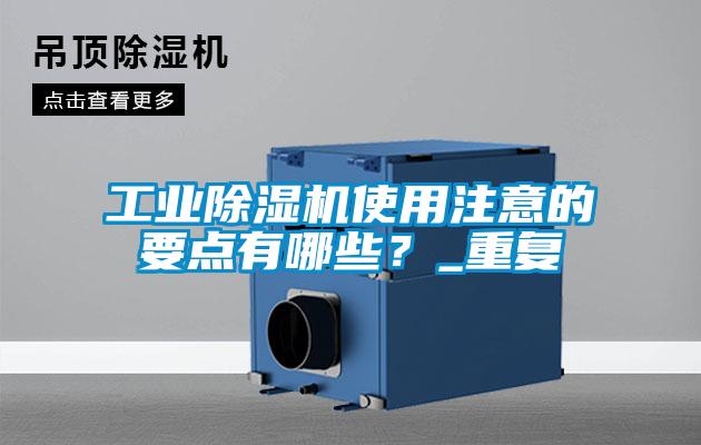 工業(yè)除濕機使用注意的要點有哪些？_重復(fù)