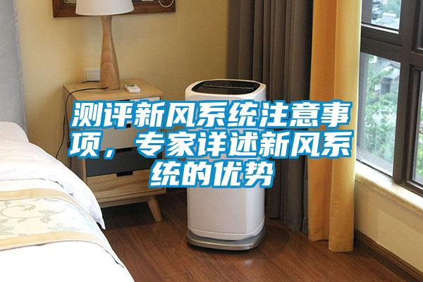 測評新風系統(tǒng)注意事項，專家詳述新風系統(tǒng)的優(yōu)勢