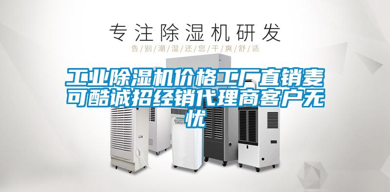 工業(yè)除濕機(jī)價格工廠直銷麥可酷誠招經(jīng)銷代理商客戶無憂
