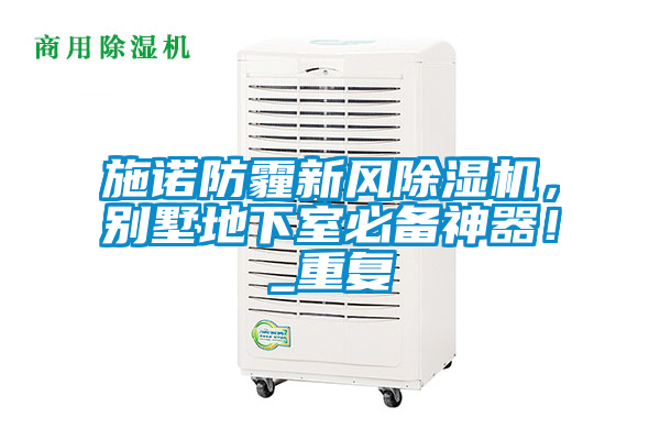 施諾防霾新風(fēng)除濕機(jī)，別墅地下室必備神器！_重復(fù)