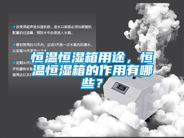 恒溫恒濕箱用途，恒溫恒濕箱的作用有哪些？