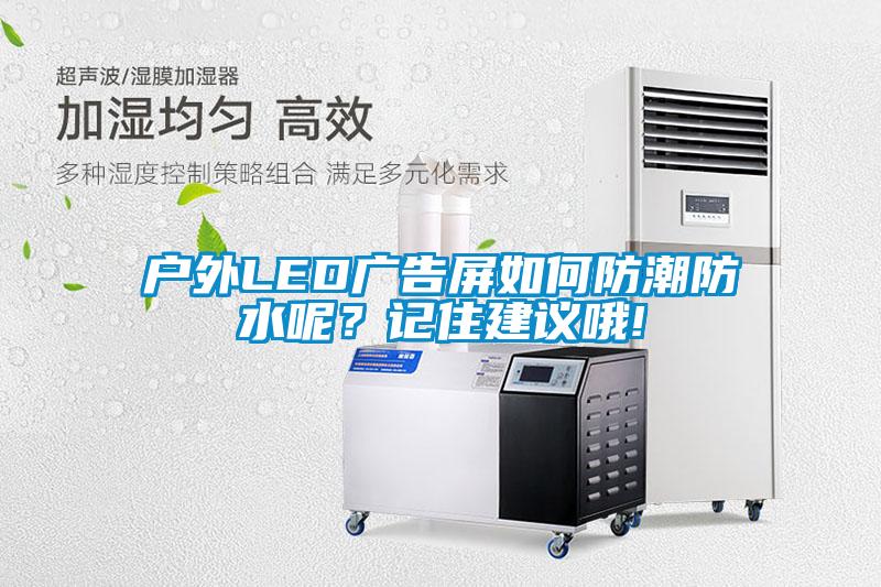 戶外LED廣告屏如何防潮防水呢？記住建議哦!