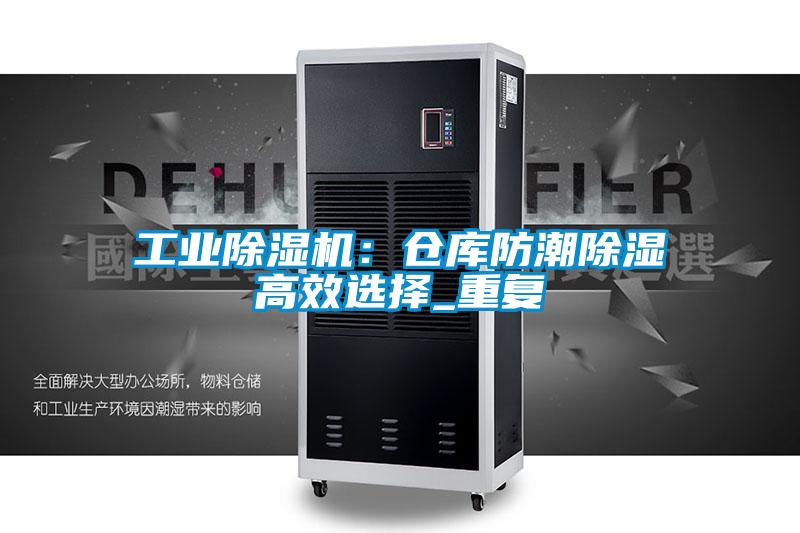 工業(yè)除濕機(jī)：倉(cāng)庫(kù)防潮除濕高效選擇_重復(fù)