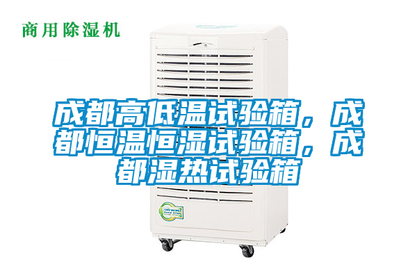 成都高低溫試驗(yàn)箱，成都恒溫恒濕試驗(yàn)箱，成都濕熱試驗(yàn)箱