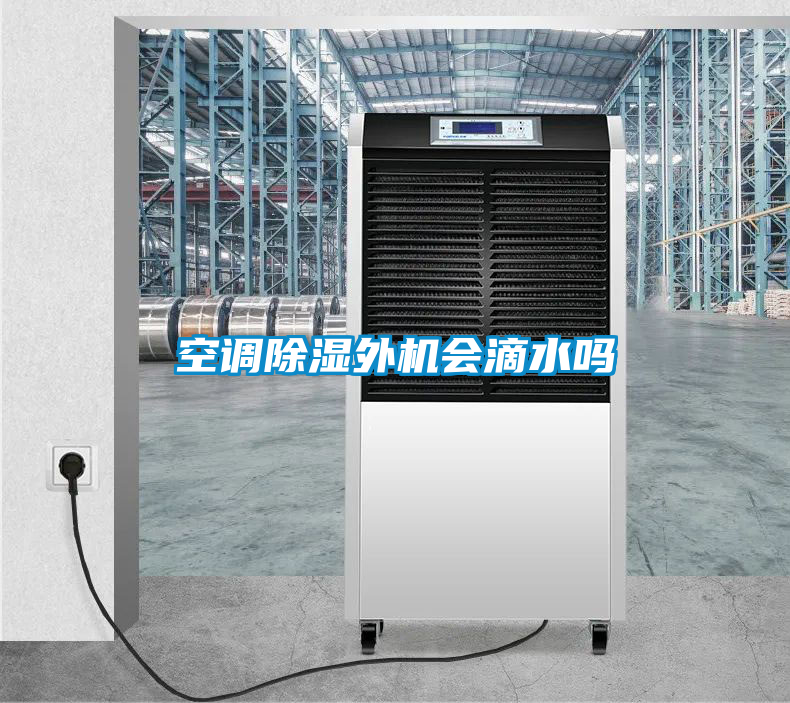 空調(diào)除濕外機(jī)會滴水嗎