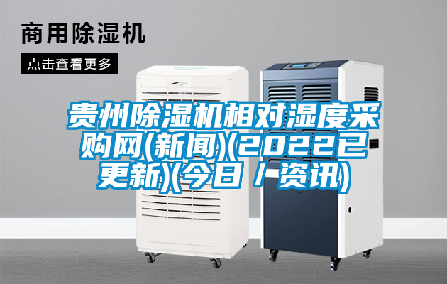 貴州除濕機(jī)相對(duì)濕度采購網(wǎng)(新聞)(2022已更新)(今日／資訊)