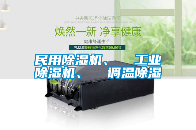 民用除濕機(jī)、  工業(yè)除濕機(jī)、  調(diào)溫除濕