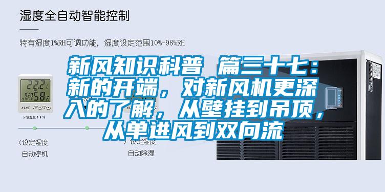 新風(fēng)知識(shí)科普 篇三十七：新的開端，對(duì)新風(fēng)機(jī)更深入的了解，從壁掛到吊頂，從單進(jìn)風(fēng)到雙向流