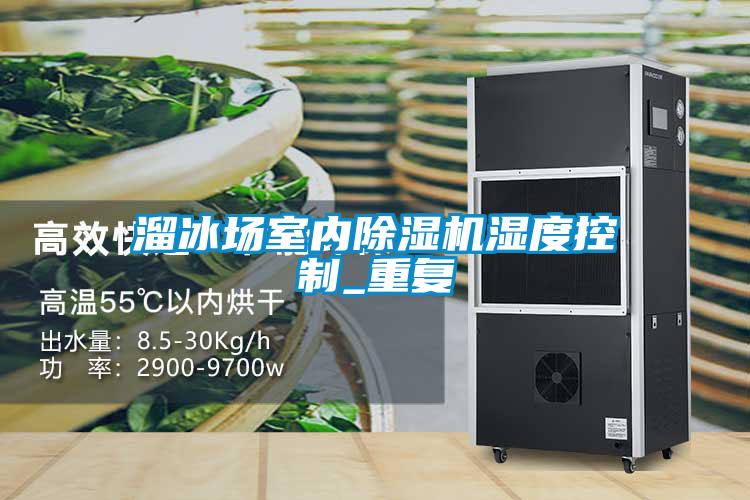 溜冰場室內(nèi)除濕機濕度控制_重復(fù)
