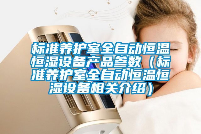 標準養(yǎng)護室全自動恒溫恒濕設備產(chǎn)品參數(shù)（標準養(yǎng)護室全自動恒溫恒濕設備相關介紹）