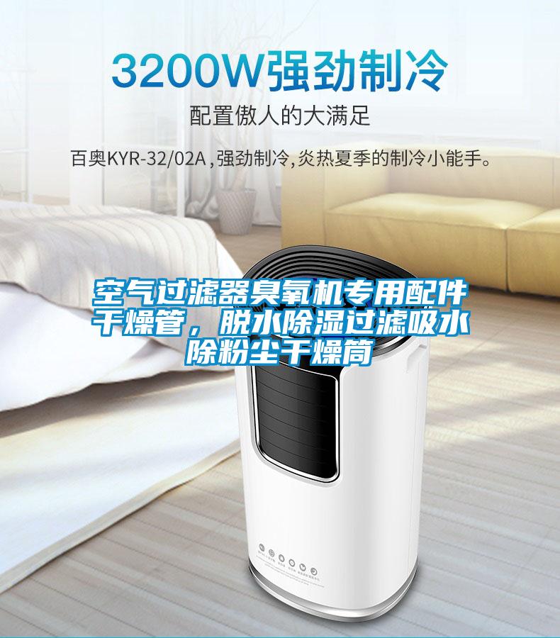 空氣過濾器臭氧機(jī)專用配件干燥管，脫水除濕過濾吸水除粉塵干燥筒