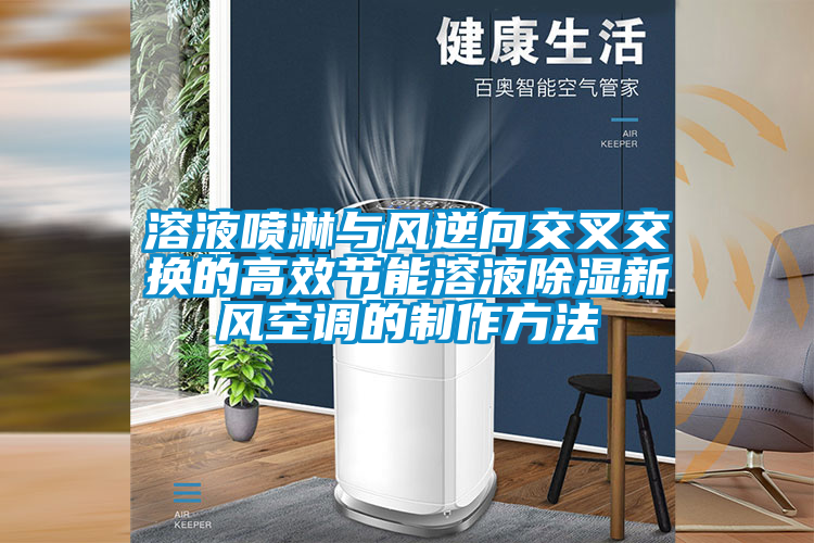 溶液噴淋與風逆向交叉交換的高效節(jié)能溶液除濕新風空調的制作方法