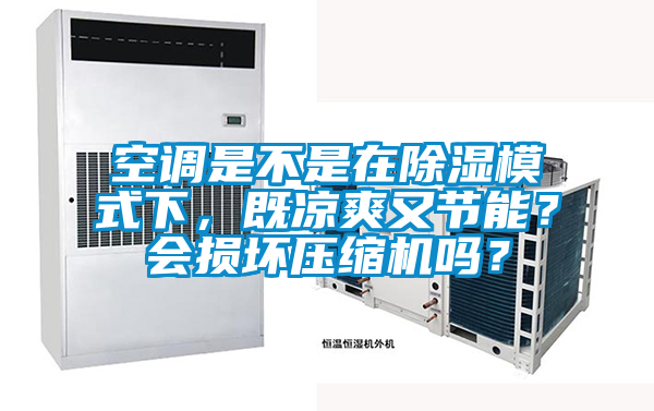 空調(diào)是不是在除濕模式下，既涼爽又節(jié)能？會(huì)損壞壓縮機(jī)嗎？
