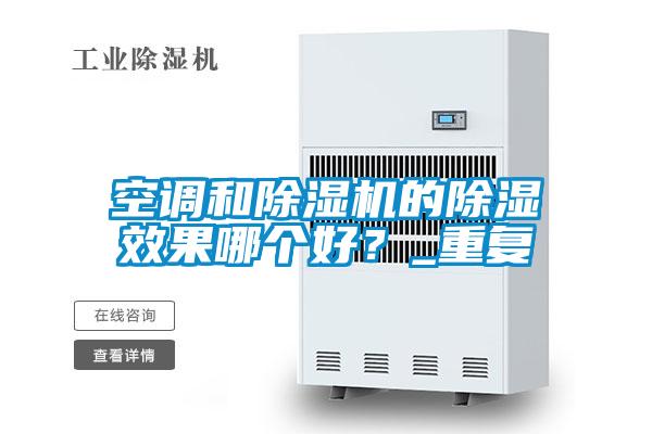空調(diào)和除濕機的除濕效果哪個好？_重復(fù)
