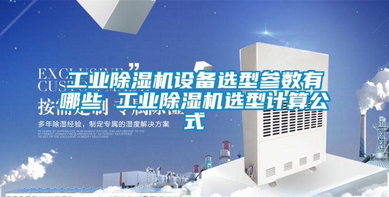 工業(yè)除濕機設備選型參數(shù)有哪些 工業(yè)除濕機選型計算公式