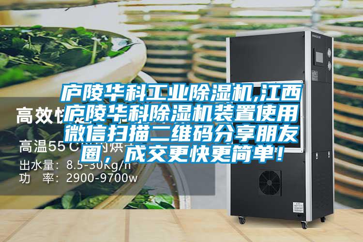 廬陵華科工業(yè)除濕機(jī),江西廬陵華科除濕機(jī)裝置使用微信掃描二維碼分享朋友圈，成交更快更簡(jiǎn)單！