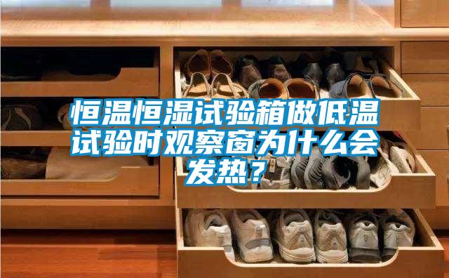 恒溫恒濕試驗(yàn)箱做低溫試驗(yàn)時(shí)觀察窗為什么會(huì)發(fā)熱？