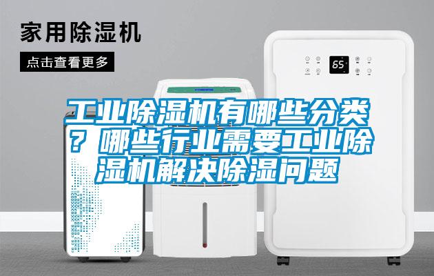 工業(yè)除濕機有哪些分類？哪些行業(yè)需要工業(yè)除濕機解決除濕問題