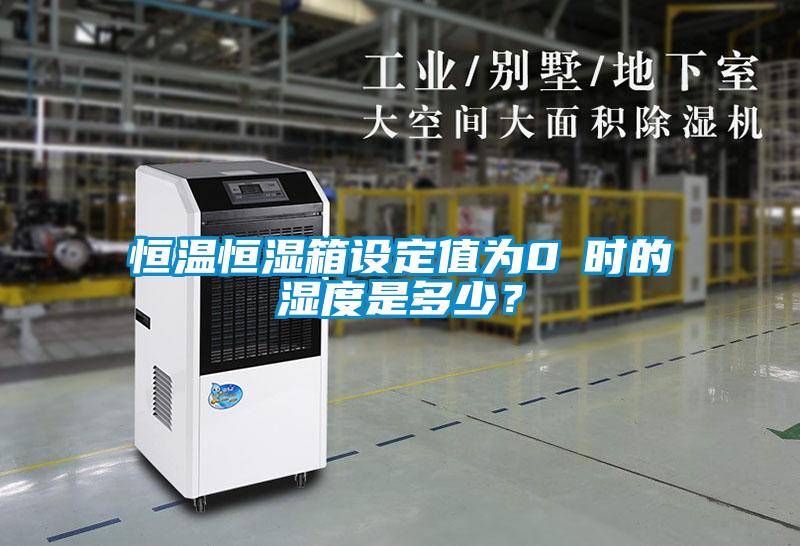 恒溫恒濕箱設(shè)定值為0℃時的濕度是多少？