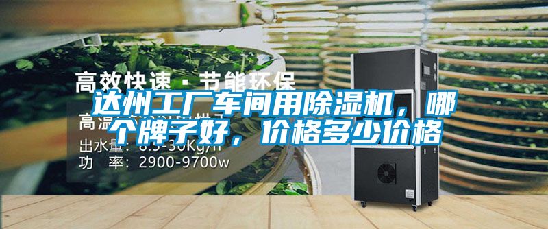 達(dá)州工廠車間用除濕機(jī)，哪個(gè)牌子好，價(jià)格多少價(jià)格