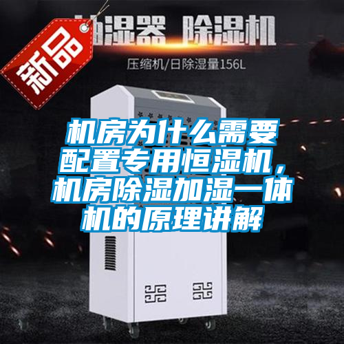 機(jī)房為什么需要配置專用恒濕機(jī)，機(jī)房除濕加濕一體機(jī)的原理講解