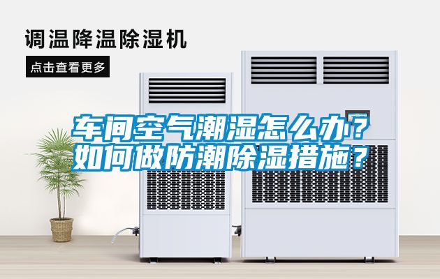 車間空氣潮濕怎么辦？如何做防潮除濕措施？