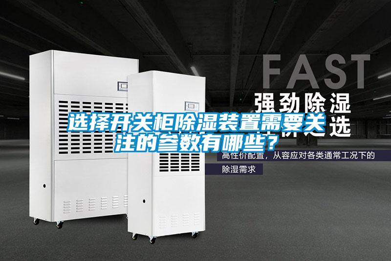 選擇開關(guān)柜除濕裝置需要關(guān)注的參數(shù)有哪些？