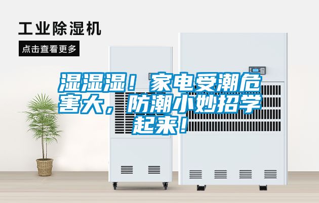 濕濕濕！家電受潮危害大，防潮小妙招學(xué)起來！