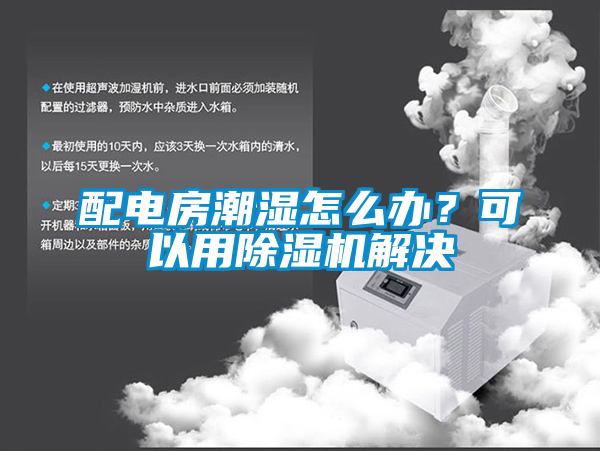 配電房潮濕怎么辦？可以用除濕機(jī)解決