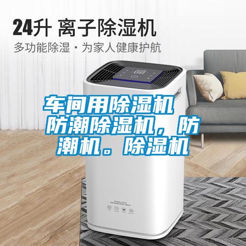 車間用除濕機(jī)  防潮除濕機(jī)，防潮機(jī)。除濕機(jī)