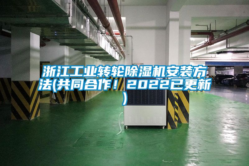 浙江工業(yè)轉(zhuǎn)輪除濕機(jī)安裝方法(共同合作！2022已更新)