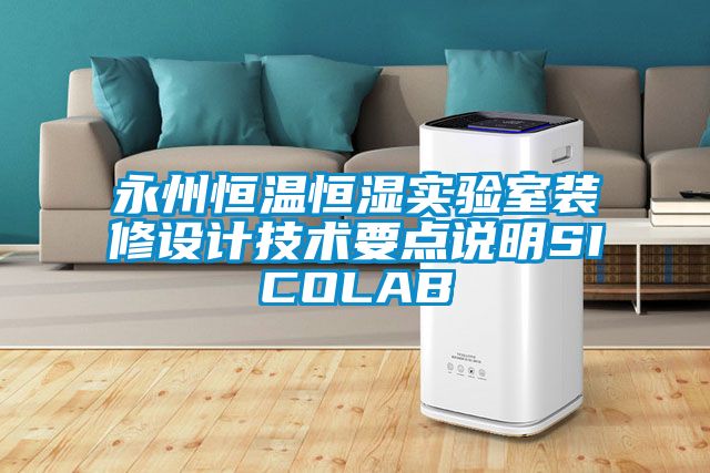 永州恒溫恒濕實驗室裝修設(shè)計技術(shù)要點(diǎn)說明SICOLAB