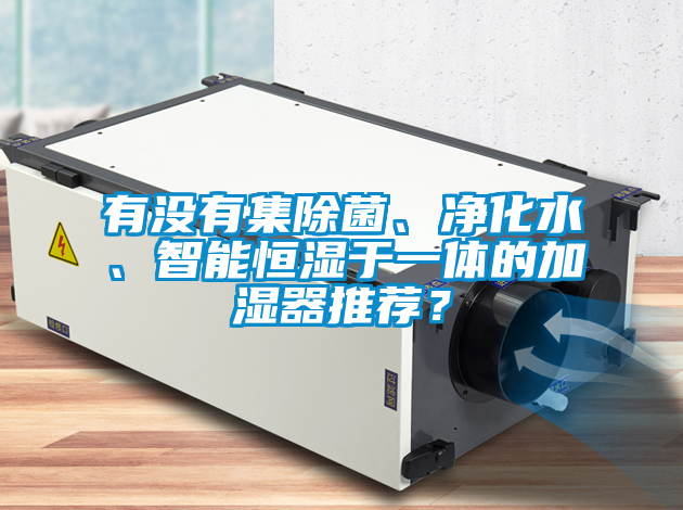 有沒有集除菌、凈化水、智能恒濕于一體的加濕器推薦？